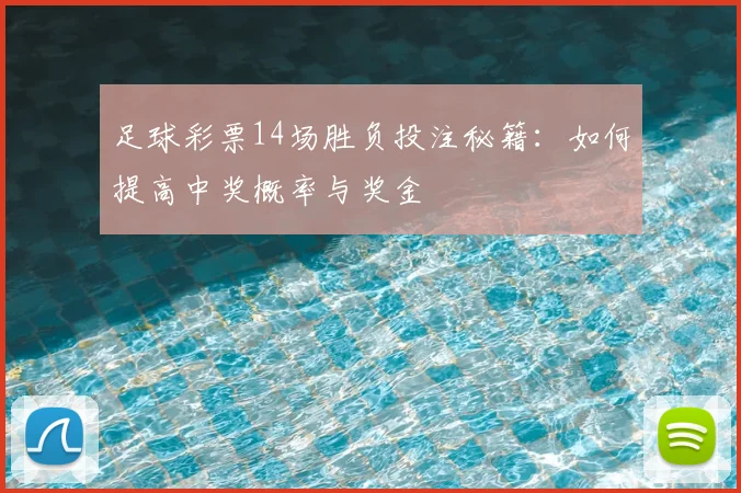 足球彩票14场胜负投注秘籍：如何提高中奖概率与奖金