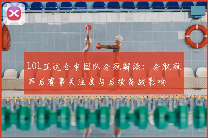 LOL亚运会中国队夺冠解读：夺取冠军后赛事关注度与后续备战影响