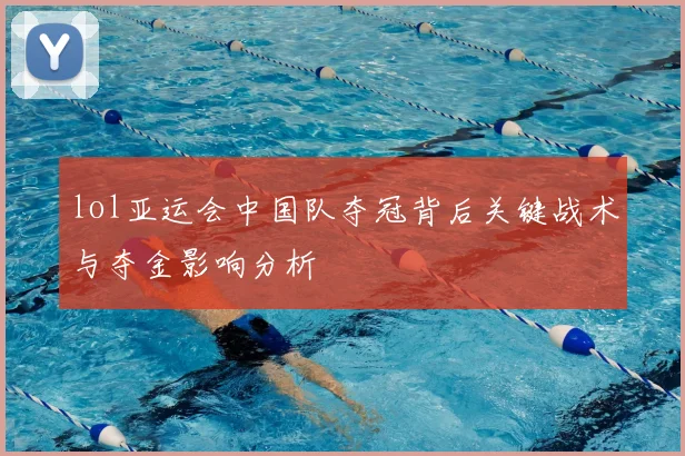 lol亚运会中国队夺冠背后关键战术与夺金影响分析