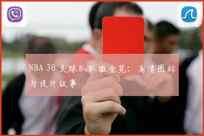 NBA 30 支球队队徽全览:高清图标与设计故事