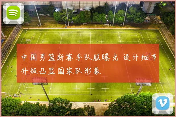 中国男篮新赛季队服曝光 设计细节升级凸显国家队形象