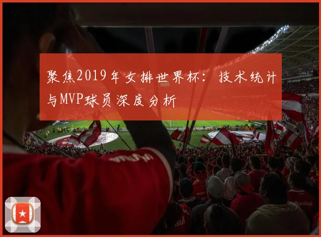 聚焦2019年女排世界杯：技术统计与MVP球员深度分析