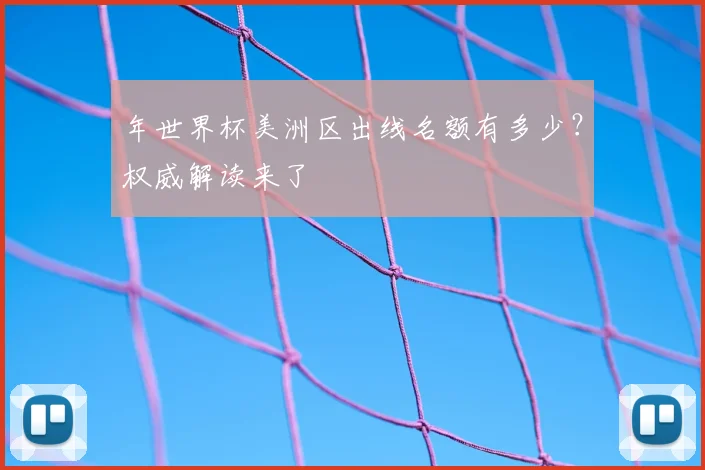 年世界杯美洲区出线名额有多少?权威解读来了