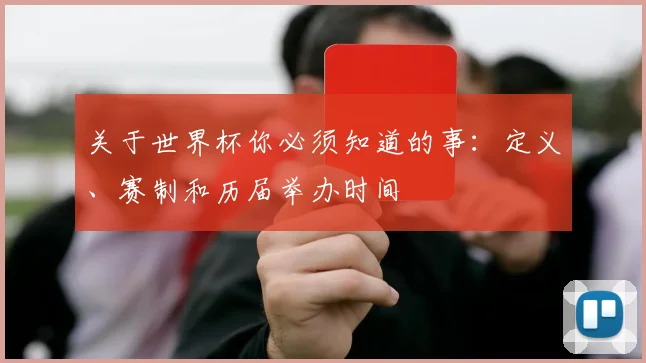 关于世界杯你必须知道的事:定义、赛制和历届举办时间