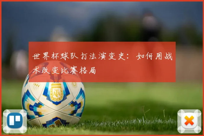 世界杯球队打法演变史:如何用战术改变比赛格局